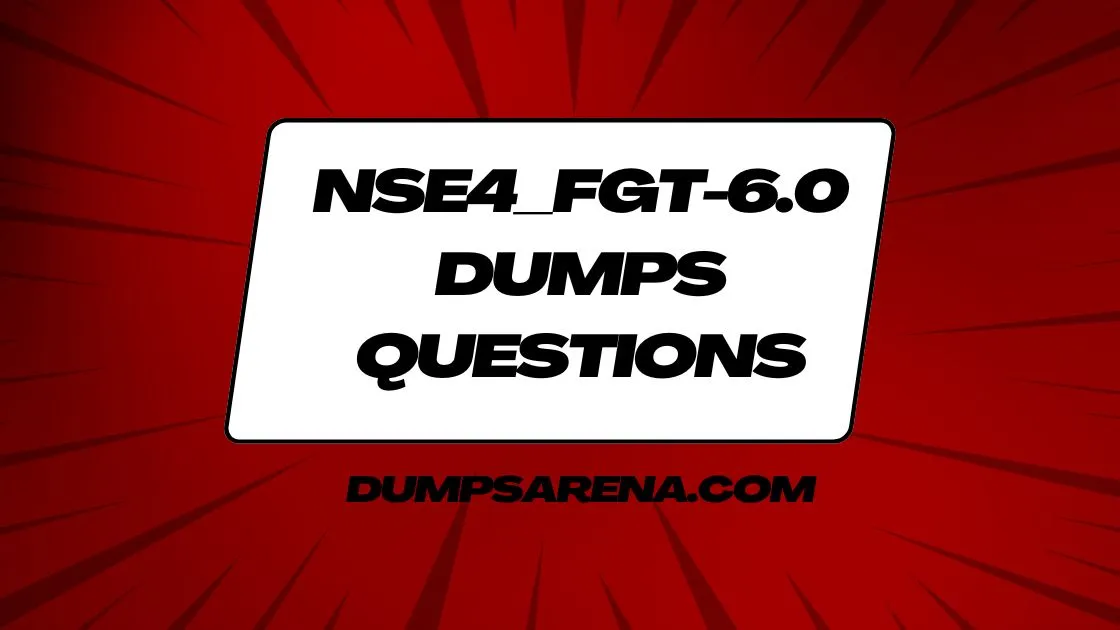 Fortinet NSE4_FGT-6.0 Dumps Questions – A Complete Study Guide