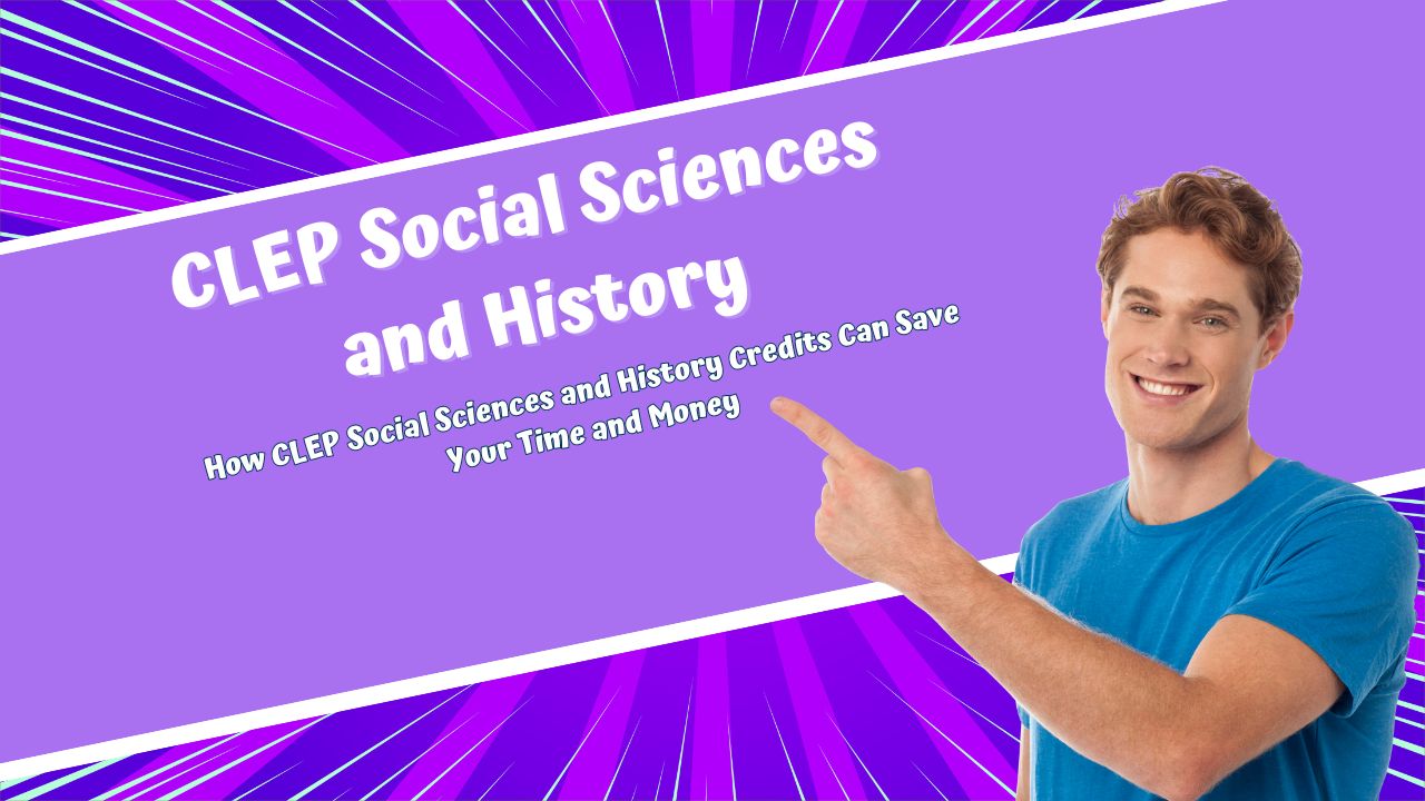 How CLEP Social Sciences and History Credits Can Save Your Time and Money